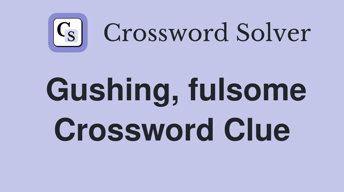 Gushing fulsome crossword clue answers crossword solver